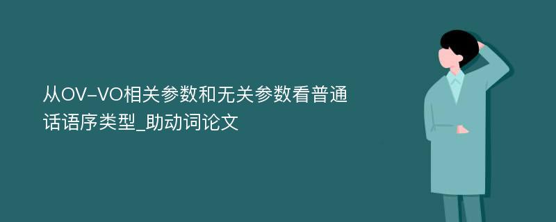 从OV-VO相关参数和无关参数看普通话语序类型_助动词论文