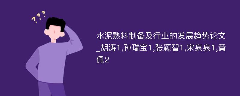 水泥熟料制备及行业的发展趋势论文_胡涛1,孙瑞宝1,张颖智1,宋泉泉1,黄佩2