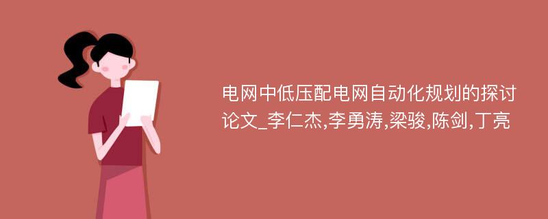 电网中低压配电网自动化规划的探讨论文_李仁杰,李勇涛,梁骏,陈剑,丁亮