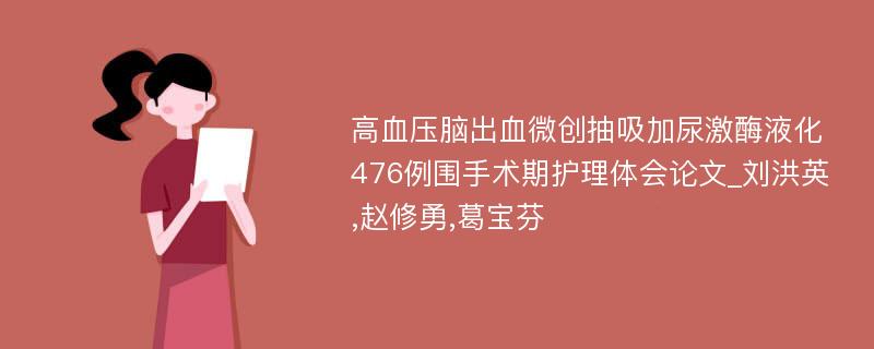 高血压脑出血微创抽吸加尿激酶液化476例围手术期护理体会论文_刘洪英,赵修勇,葛宝芬