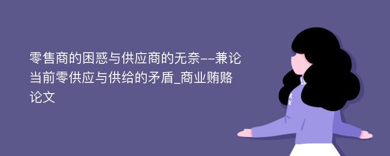 零售商的困惑与供应商的无奈--兼论当前零供应与供给的矛盾_商业贿赂论文