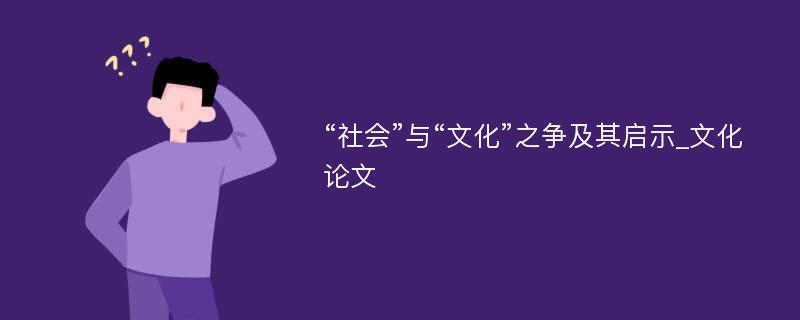 “社会”与“文化”之争及其启示_文化论文