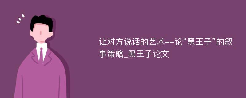 让对方说话的艺术--论“黑王子”的叙事策略_黑王子论文