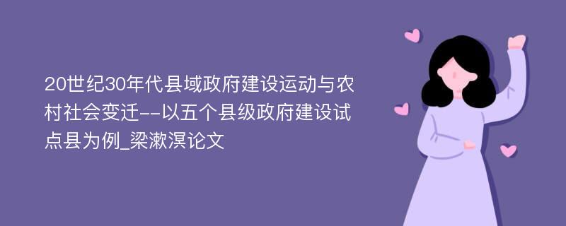 20世纪30年代县域政府建设运动与农村社会变迁--以五个县级政府建设试点县为例_梁漱溟论文