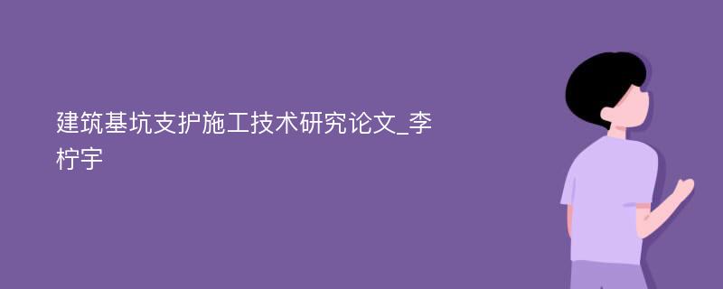 建筑基坑支护施工技术研究论文_李柠宇