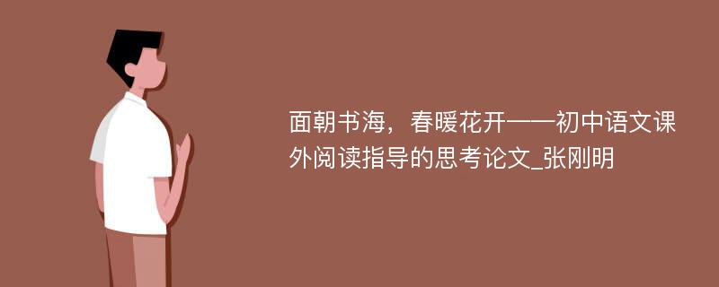 面朝书海，春暖花开——初中语文课外阅读指导的思考论文_张刚明