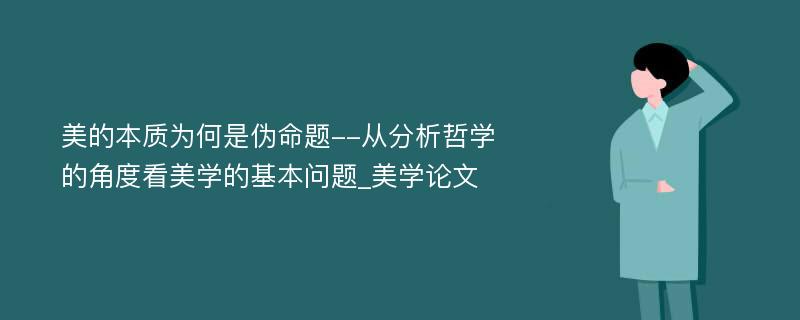 美的本质为何是伪命题--从分析哲学的角度看美学的基本问题_美学论文