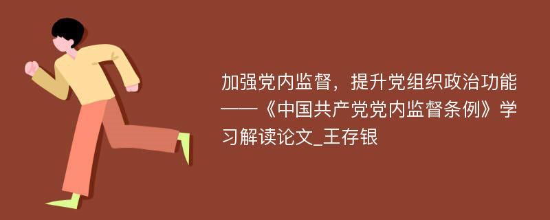 加强党内监督，提升党组织政治功能——《中国共产党党内监督条例》学习解读论文_王存银