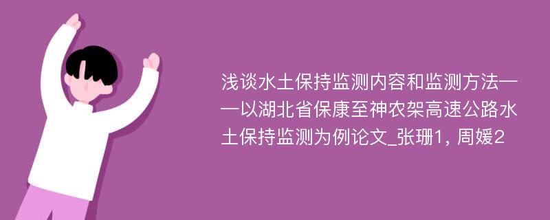 浅谈水土保持监测内容和监测方法——以湖北省保康至神农架高速公路水土保持监测为例论文_张珊1, 周媛2