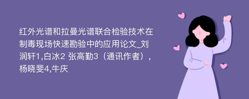 红外光谱和拉曼光谱联合检验技术在制毒现场快速勘验中的应用论文_刘润轩1,白冰2 张高勤3（通讯作者）,杨晓斐4,牛庆