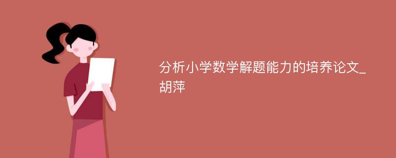 分析小学数学解题能力的培养论文_胡萍