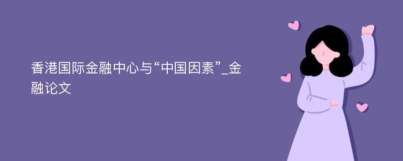 香港国际金融中心与“中国因素”_金融论文