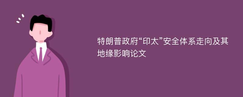 特朗普政府“印太”安全体系走向及其地缘影响论文