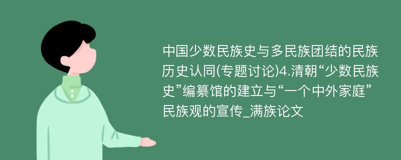 中国少数民族史与多民族团结的民族历史认同(专题讨论)4.清朝“少数民族史”编纂馆的建立与“一个中外家庭”民族观的宣传_满族论文