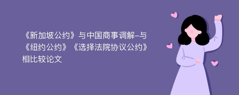 《新加坡公约》与中国商事调解-与《纽约公约》《选择法院协议公约》相比较论文