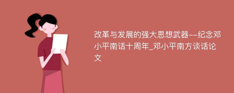 改革与发展的强大思想武器--纪念邓小平南话十周年_邓小平南方谈话论文