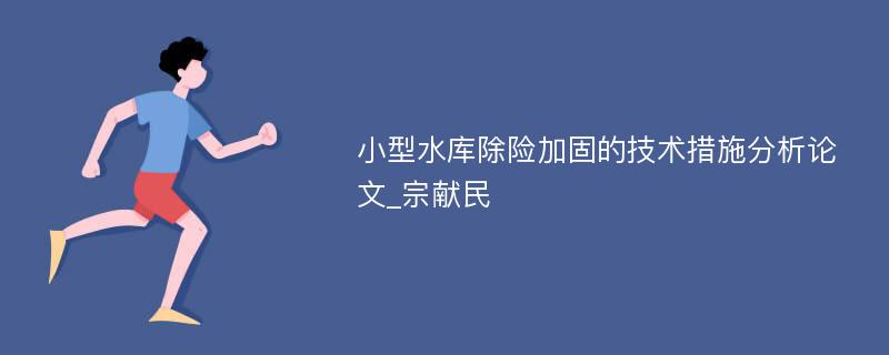 小型水库除险加固的技术措施分析论文_宗献民