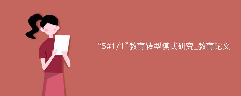 “5#1/1”教育转型模式研究_教育论文