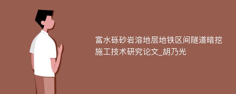 富水砾砂岩溶地层地铁区间隧道暗挖施工技术研究论文_胡乃光