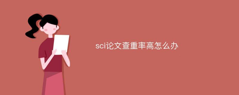 sci论文查重率高怎么办