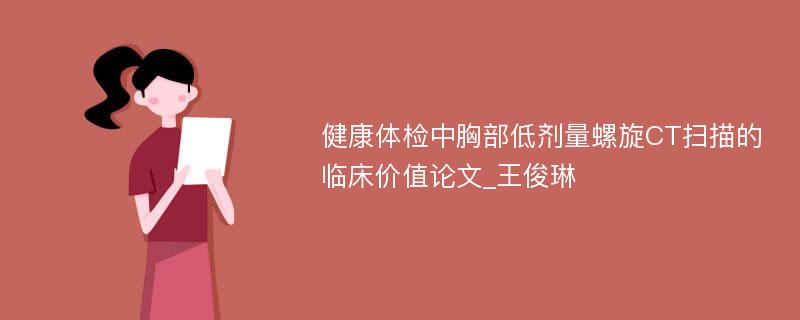 健康体检中胸部低剂量螺旋CT扫描的临床价值论文_王俊琳