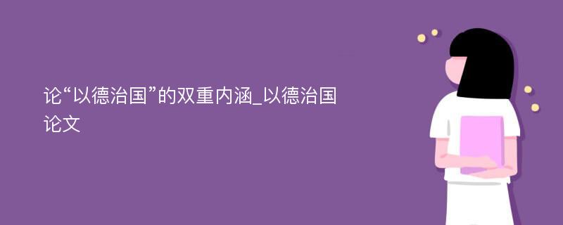 论“以德治国”的双重内涵_以德治国论文