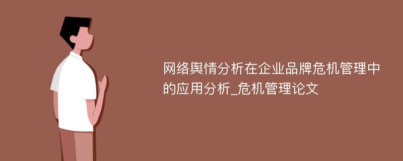 网络舆情分析在企业品牌危机管理中的应用分析_危机管理论文