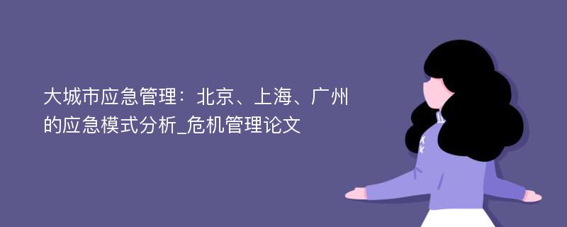 大城市应急管理：北京、上海、广州的应急模式分析_危机管理论文