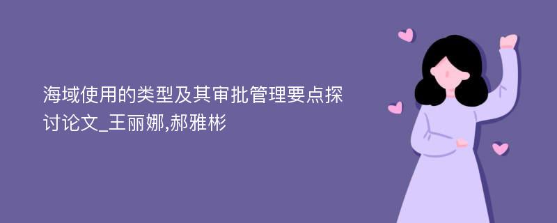 海域使用的类型及其审批管理要点探讨论文_王丽娜,郝雅彬