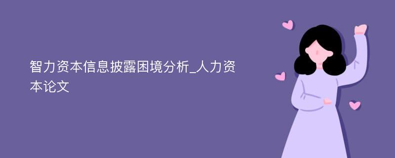 智力资本信息披露困境分析_人力资本论文