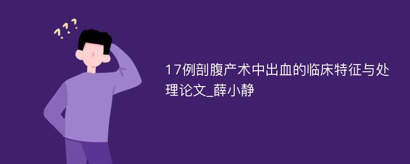 17例剖腹产术中出血的临床特征与处理论文_薛小静