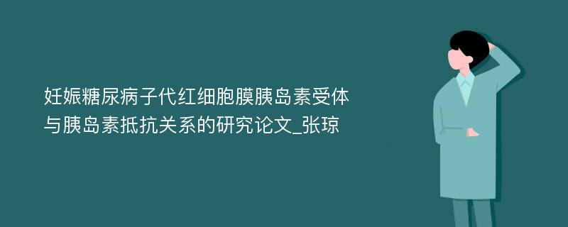 妊娠糖尿病子代红细胞膜胰岛素受体与胰岛素抵抗关系的研究论文_张琼