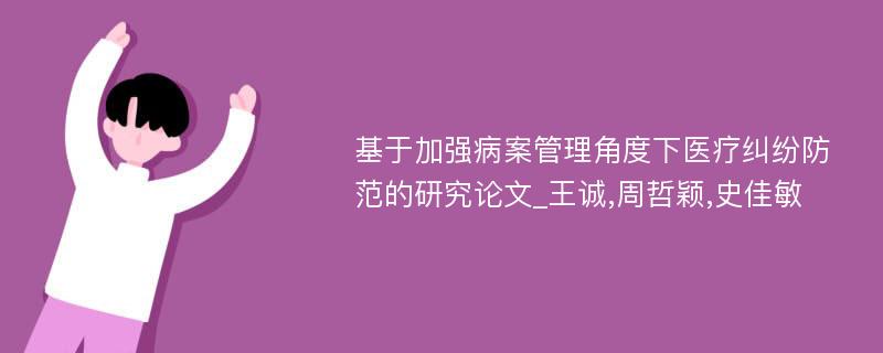 基于加强病案管理角度下医疗纠纷防范的研究论文_王诚,周哲颖,史佳敏