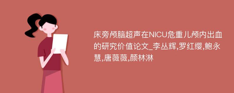 床旁颅脑超声在NICU危重儿颅内出血的研究价值论文_李丛辉,罗红缨,鲍永慧,唐薇薇,颜林淋