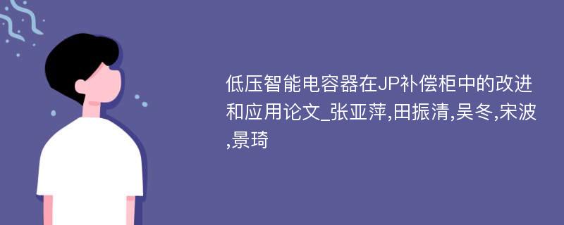 低压智能电容器在JP补偿柜中的改进和应用论文_张亚萍,田振清,吴冬,宋波,景琦