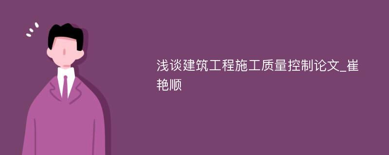 浅谈建筑工程施工质量控制论文_崔艳顺