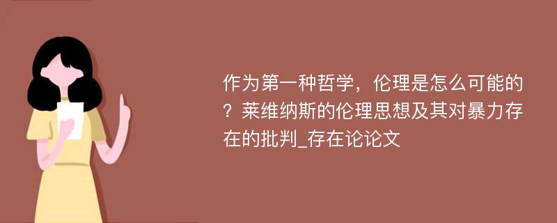 作为第一种哲学，伦理是怎么可能的？莱维纳斯的伦理思想及其对暴力存在的批判_存在论论文