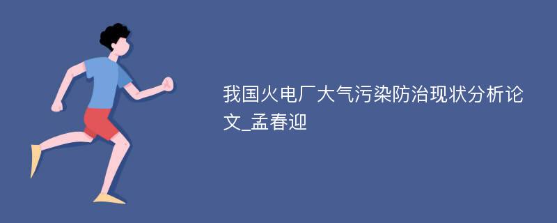 我国火电厂大气污染防治现状分析论文_孟春迎