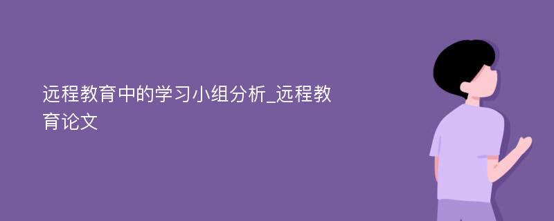 远程教育中的学习小组分析_远程教育论文