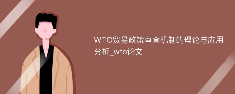 WTO贸易政策审查机制的理论与应用分析_wto论文