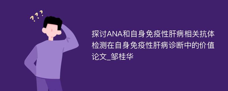 探讨ANA和自身免疫性肝病相关抗体检测在自身免疫性肝病诊断中的价值论文_邹桂华