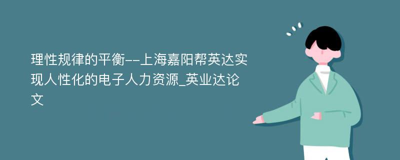 理性规律的平衡--上海嘉阳帮英达实现人性化的电子人力资源_英业达论文