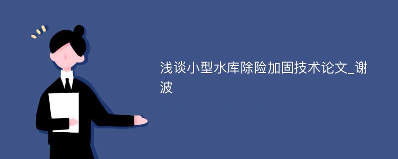 浅谈小型水库除险加固技术论文_谢波