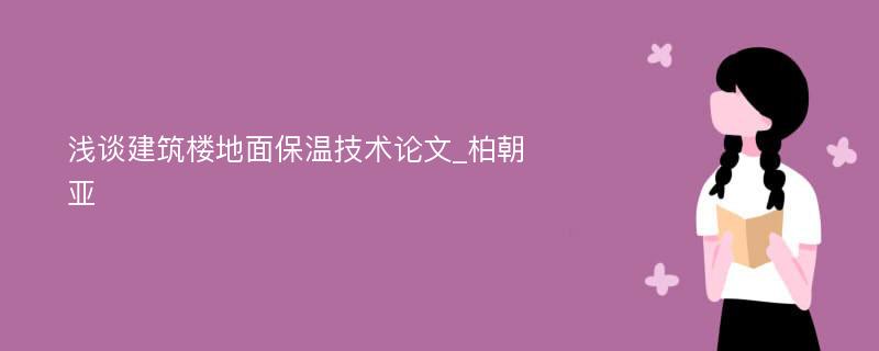 浅谈建筑楼地面保温技术论文_柏朝亚