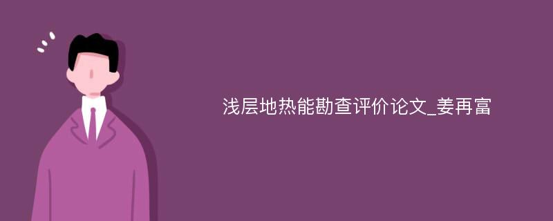 浅层地热能勘查评价论文_姜再富