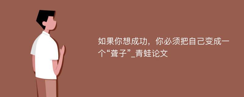 如果你想成功，你必须把自己变成一个“聋子”_青蛙论文