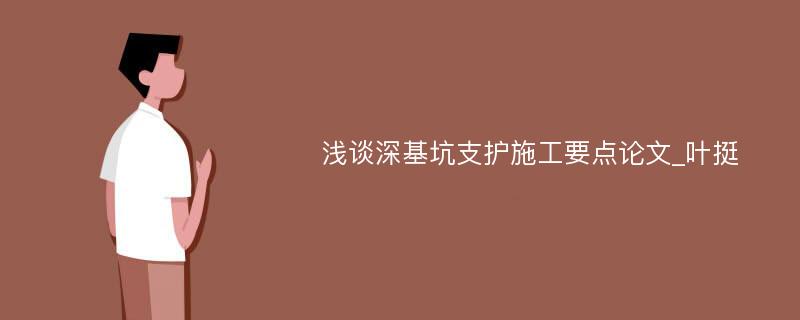 浅谈深基坑支护施工要点论文_叶挺