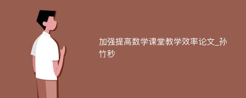 加强提高数学课堂教学效率论文_孙竹秒