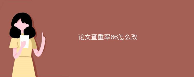 论文查重率66怎么改