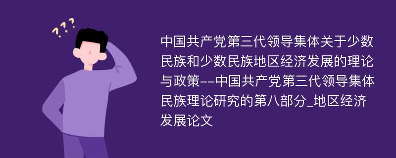 中国共产党第三代领导集体关于少数民族和少数民族地区经济发展的理论与政策--中国共产党第三代领导集体民族理论研究的第八部分_地区经济发展论文